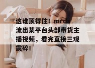 这谁顶得住！mrds流出某平台头部带货主播视频，看完直接三观震碎！